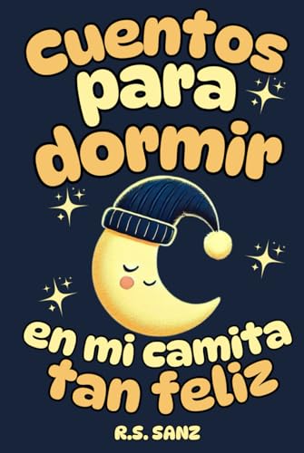 Cuentos para dormir en mi camita tan feliz: 20 cuentos breves para despedir el día de forma tranquila y relajada. Ilustrados a todo color, con valores e ideales desde los 2 años.