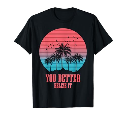 You Better Belize It Vintage Retro Funny Belize Souvenir T-Shirt