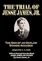 The Trial of Jesse James, Jr.: The Son of an Outlaw Stands Accused 0615597963 Book Cover