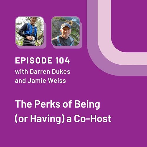 The Perks of Being (or Having) a Co-Host with Darren Dukes and Jamie Weiss - EP 104