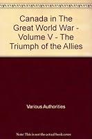 Canada in The Great World War - Volume V - The Triumph of the Allies B001JE2I10 Book Cover