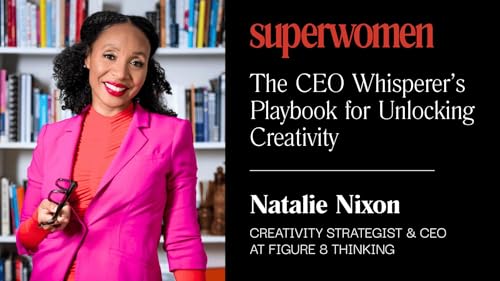 The CEO Whisperer&rsquo;s Playbook for Unlocking Creativity | Dr. Natalie Nixon