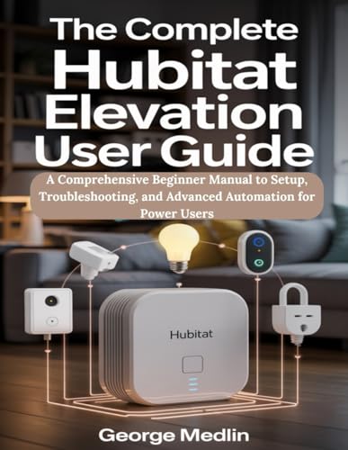 Compare Textbook Prices for The Complete Hubitat Elevation User Guide: A Comprehensive Beginner Manual to Setup, Troubleshooting, and Advanced Automation for Power Users The DIY Smart Home Guide Collection  ISBN 9798291948545 by MEDLIN, GEORGE