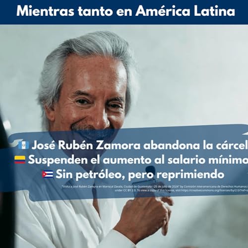 Guatemala. Jos&eacute; Rub&eacute;n Zamora abandona la c&aacute;rcel. Cuba sigue reprimiendo