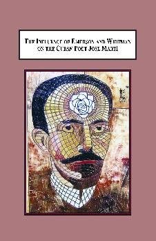 The Influence of Emerson and Whitman on the Cuban Poet Jose Marti: Themes of Immigration, Colonialism, and Independence book cover