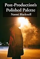 Post-Production's Polished Palette: Refining Audio and Video for Broadcast Excellence B0DYVSL9X3 Book Cover