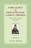 Some Slaves of Prince William County, Virginia Partial Will Books, 1734-1872