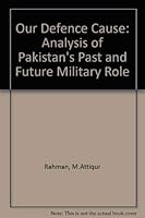 Our defence cause: An analysis of Pakistan's past and future military role 0727401726 Book Cover