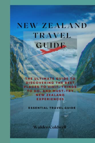 New Zealand Travel Guide 2023: The Ultimate Guide To Discovering The Best Places To Visit, Things To Do, And Must-Try New Zealand Experiences (Essential Travel Guide). #TOP15