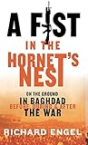 A Fist In the Hornet's Nest: On the Ground In Baghdad Before, During & After the War