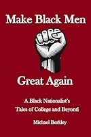 Make Black Men Great Again: A Black Nationalist's Tales of College and Beyond 1956174419 Book Cover