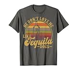 He Dont Love Me Like Tequila Does Funny Mexican Drinking T-Shirt