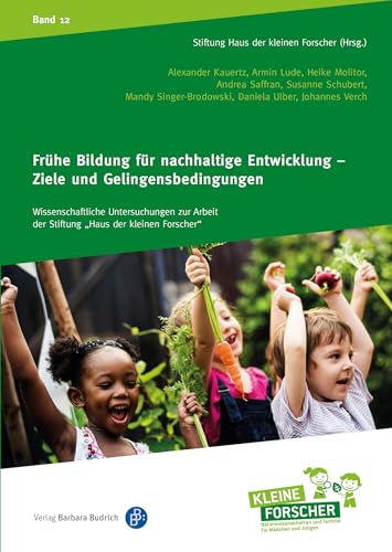 Frühe Bildung für nachhaltige Entwicklung – Ziele und Gelingensbedingungen (Wissenschaftliche Untersuchungen zur Arbeit der Stiftung „Haus der kleinen Forscher“ 12)