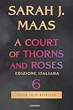 A court of thorns and roses. Ediz. italiana (Vol. 6)