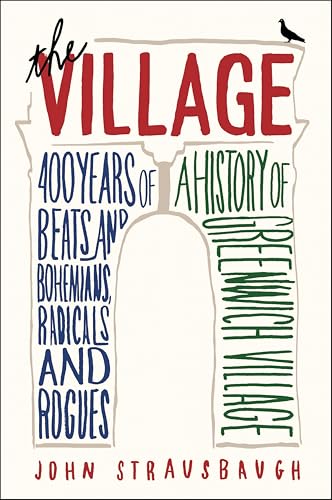 The Village: 400 Years of Beats and Bohemians, Radicals and Rogues, a History of Greenwich Village