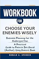 WORKBOOK FOR CHOOSE YOUR ENEMIES WISELY: Business Planning for the Audacious Few: A Practical Guide to Patrick Bet-David (Author), Greg Dinkin's Book B0CPT7WCG4 Book Cover