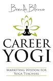 Career Yogi: Marketing Wisdom for Yoga Teachers