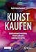 Produktbild Kunst kaufen: Den Kunstmarkt verstehen, Wissen aufbauen und klug investieren