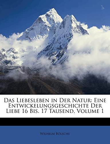 Das Liebesleben in Der Natur: Eine Entwickelungsgeschichte Der Liebe 16 Bis. 17 Tausend; Volume 1 (German Edition)