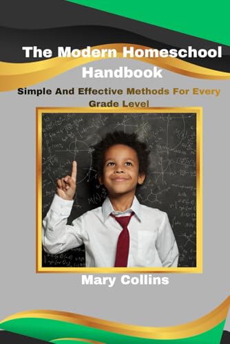 The Modern Homeschool Handbook: Simple And Effective Methods For Every Grade Level