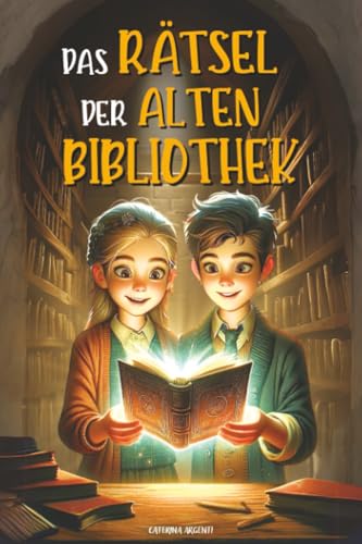 Das Rätsel Der Alten Bibliothek  Das verhexte Buch und die unglaubliche Reise durch die Zeit Ein Abenteuerbuch mit Fantasy-Twist | Buch für Kinder von 8 bis 12 Jahren