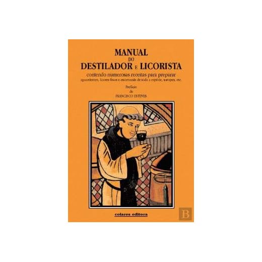 Manual do Destilador e Licorista Contendo Numerosas Receitas Para Preparar Aguardentes, Licores Finos e Estomacais de Toda a Espécie, Xaropes, Etc.