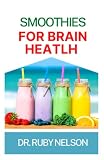 SMOOTHIES FOR BRAIN HEATLH: Learn How To Make Nutritious Fruit Drinks To Improve Brain Power, Prevent Alzheimer or Dementia and Stay Healthy