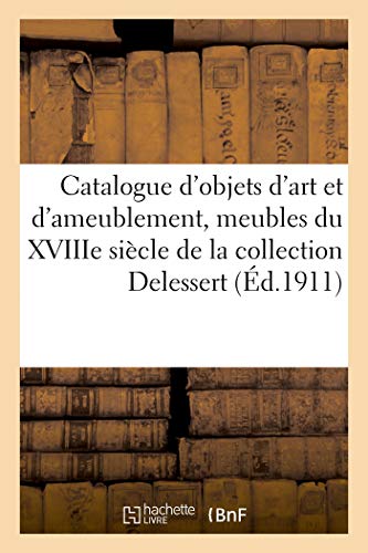 Catalogue d'objets d'art et d'ameublement, meubles du XVIIIe siècle, bureau à cylindre Louis XVI: tableaux anciens et modernes, dessins, aquarelles, pastels de la collection Delessert
