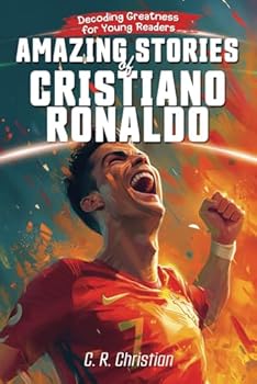 Paperback Amazing Stories of Cristiano Ronaldo: Decoding Greatness for Young Readers (A Biography of One of the World's Greatest Soccer Legends for Kids and ... Stories of the Greatest Inspirational People) Book