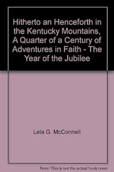 Hitherto and Henceforth in the Kentucky Mountains: A Quarter of a Century of Adventures in Faith - The Year of Jubilee