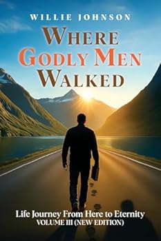 Where Godly Men Walked: Life Journey From Here to Eternity VOLUME III (NEW EDITION)