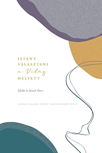 Istent választani a világ helyett: Jákób és József élete: A Love God Greatly Hungarian Bible Study Journal (Hungarian Edition)