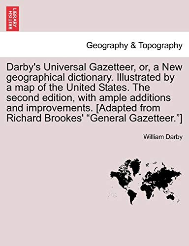 Darby's Universal Gazetteer, Or, a New Geographical Dictionary. Illustrated by a Map of the United States. the Second Edition, with Ample Additions ... General Gazetteer.] the Second Edition