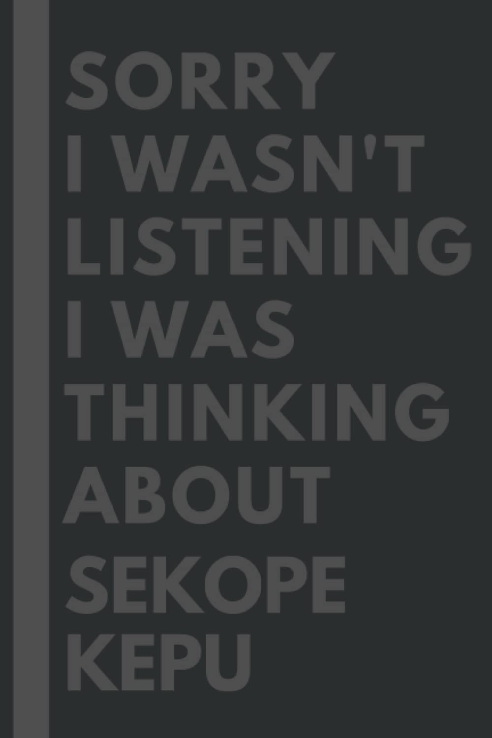 Sorry I wasn't listening I was thinking about Sekope Kepu: Lined Composition Notebook Journal Birthday Present Gift for Sekope Kepu Lovers - 6x9 inches - 110Pages