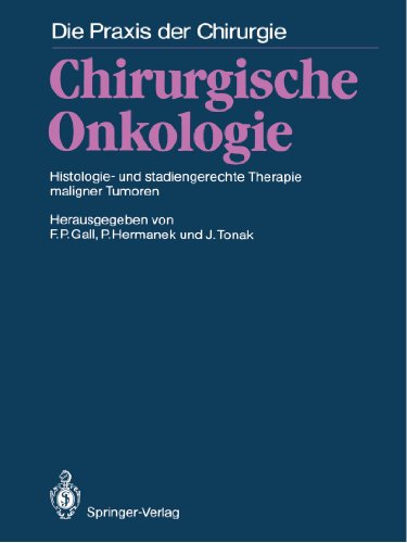 Chirurgische Onkologie: Histologie- und stadiengerechte Therapie maligner Tumoren (Die Praxis der Chirurgie)