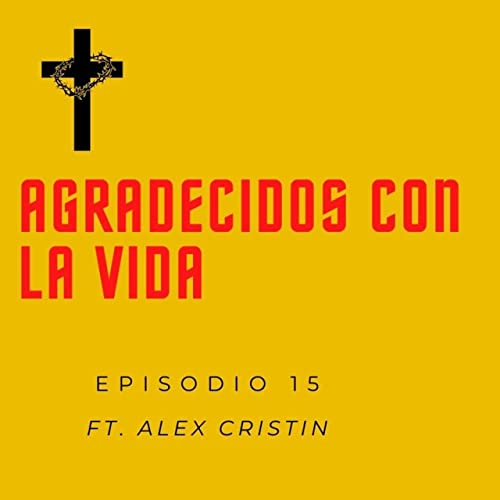 Prodigiosos Podcast - Episodio 15 - Agradecidos Con la Vida ft. Alex Cristin