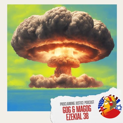 The Iran War, October 7, and the Prophecy of Gog and Magog | Proclaiming Justice Podcast