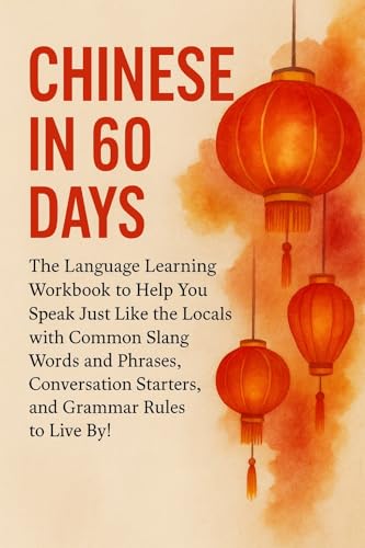 Learn Chinese in 60 Days: Master Mandarin in Just 2 Months with Everyday Phrases, Grammar Tips, Pinyin, and Chinese Characters