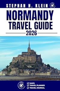 NORMANDY TRAVEL GUIDE: Explore Normandy Like a Local: Authentic Tips, Top Spots & Day Trips