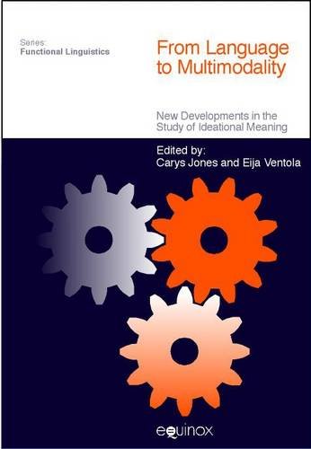 From Language to Multimodality: New Developments in the Study of Ideational Meaning (Functional Linguistics)