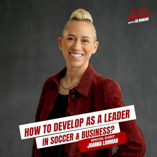 437: Joanna Lohman- How to develop as a Leader in Soccer & Business?