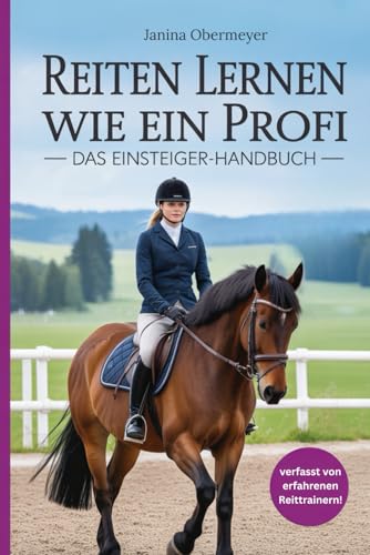 Reiten lernen wie ein Profi: Das Einsteiger-Handbuch: Reiten lernen...