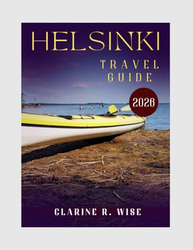 HELSINKI TRAVEL GUIDE 2026: Explore the Heart of Finland with Insider Tips, Top Attractions, Local Food, Maps, Itineraries & 2026 Travel Updates (Europe City Explorer Series 2025/2026)