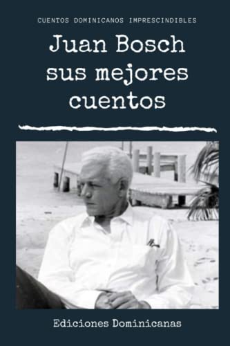 Juan Bosch: Biografía, Vida y Obra 3 Juan Bosch, Sus M...