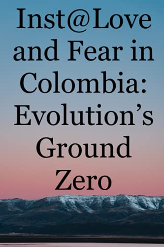 Inst@Love and Fear in Colombia: Evolution’s Ground Zero