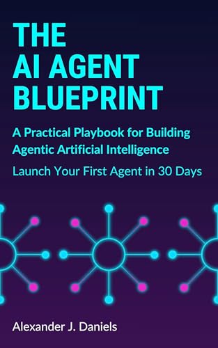 livre The AI Agent Blueprint: A Practical Playbook for Building Agentic Artificial Intelligence: Launch Your First Agent in 30 Days (English Edition)