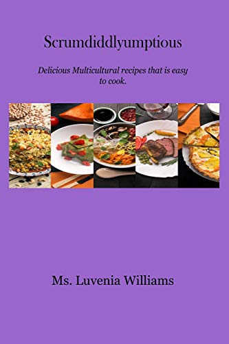 Scrumdiddlyumptious: Delicious Multicultural Recipes That Are Easy To Cook.