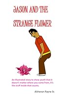 Jason and the Strange Flower : Find the Power Within to Achieve 0692740449 Book Cover