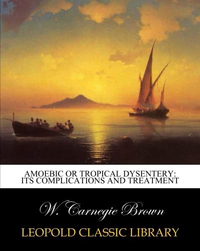 Amoebic or tropical dysentery: its complications and treatment