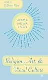 Religion, Art, and Visual Culture: A Cross-Cultural Reader